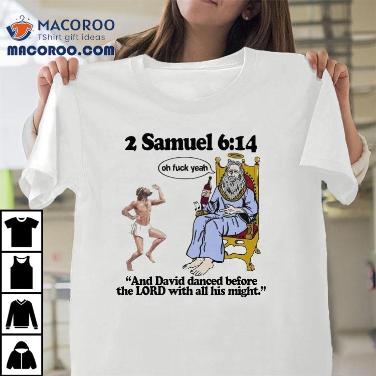 2 Samuel 6 14 And David Danced Before The Lord With All His Might Oh Fuck Yeah Shirt