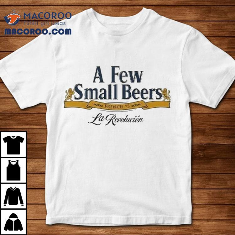 A Few Small Beers French 75 La Revolution Shirt