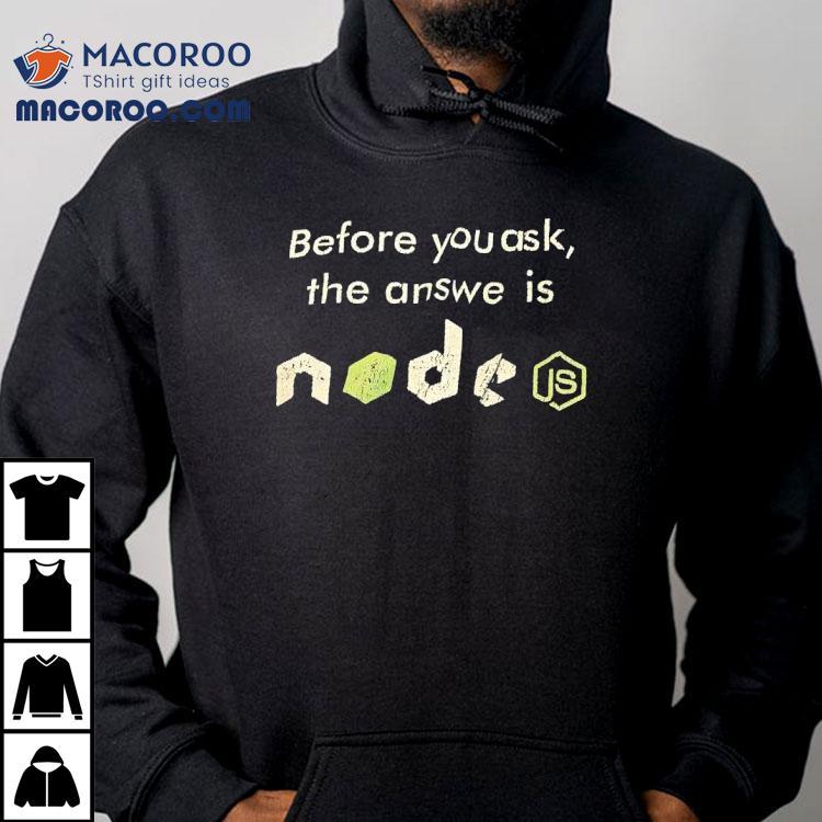 Before You Ask The Answer Is Node Shirt