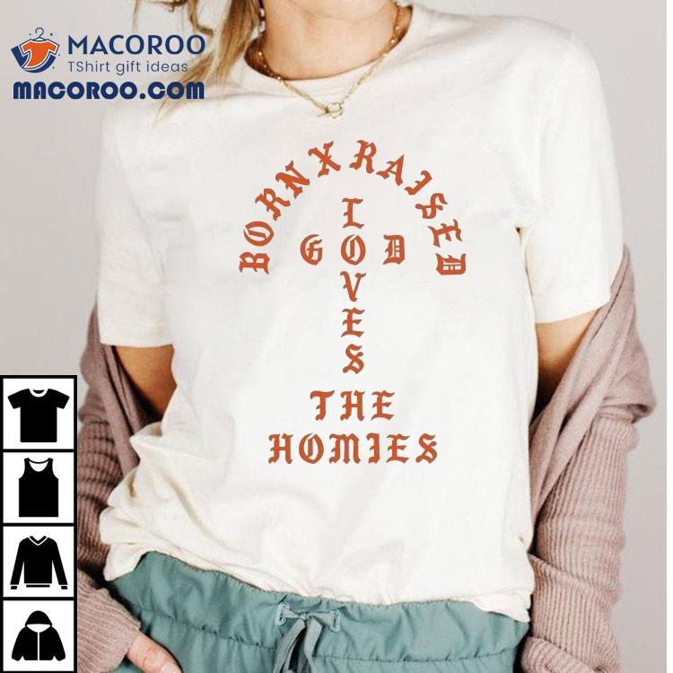 Born X Raised The Homies Unconditional Love Shirt