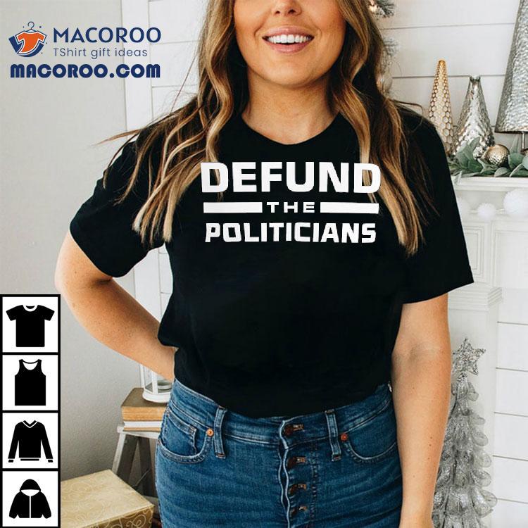 Defund The Politicians Shirt