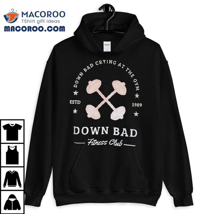 Down Bad Crying At The Gym Down Bad Fitness Club Estd 1989 Shirt