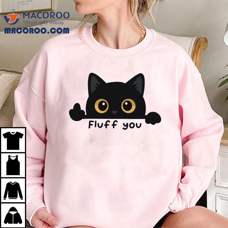 Fluff You A Cat Giving The Middle Toe Shirt