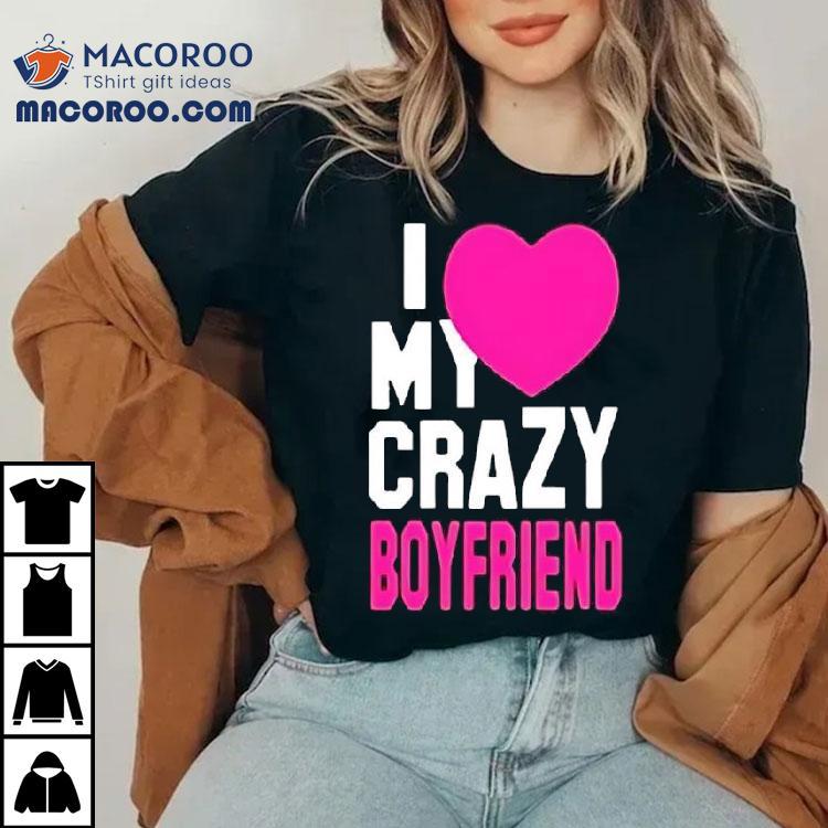 I Love My Crazy Boyfriend Pink Heart Shirt