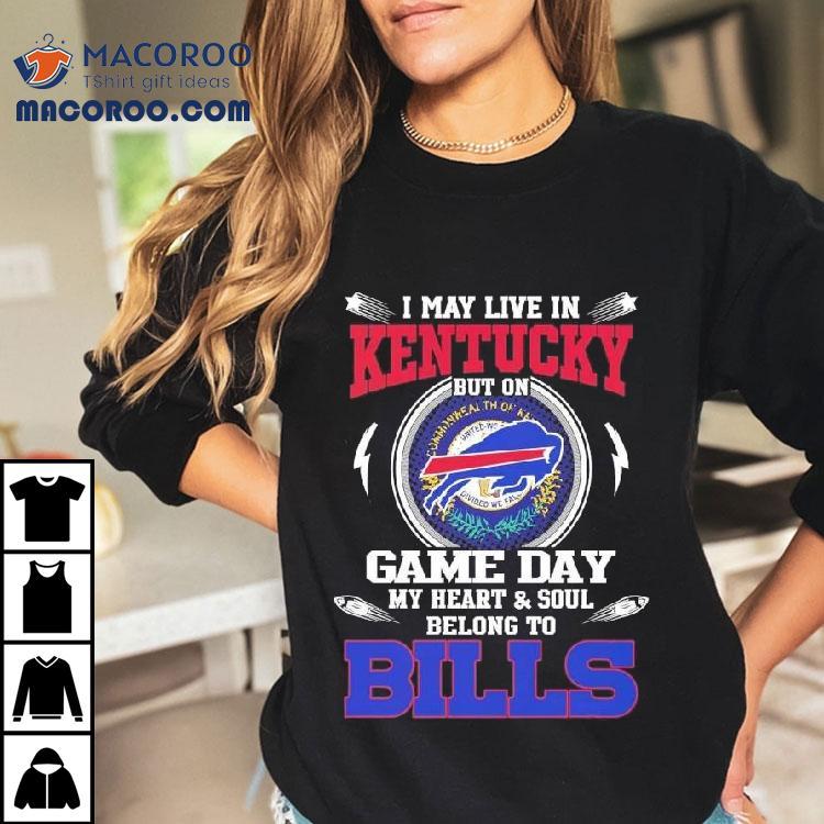 I May Live In Kentucky But On Game Day My Heart Soul Belong To Buffalo Bills 2025 Shirt