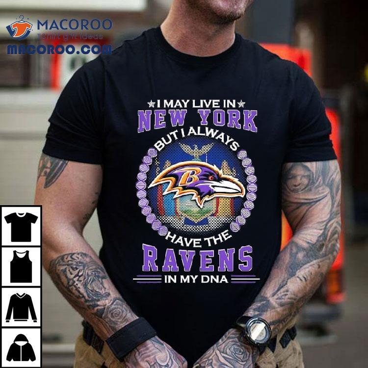 I May Live In New York But I Always Have The Baltimore Ravens In My Dna Logo Shirt