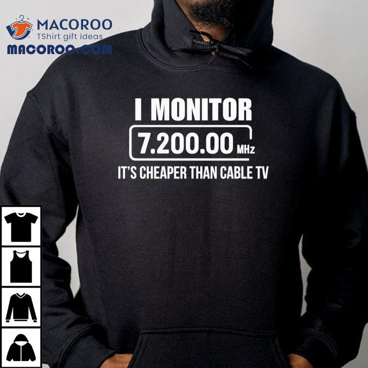 I Monitor 7200 00 Mhz It's Cheaper Than Cable Tv Shirt