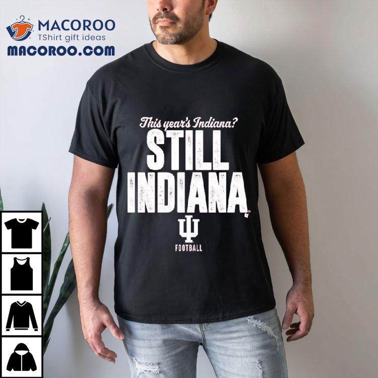 Indiana Hoosiers This Year's Indiana Still Indiana Football Shirt