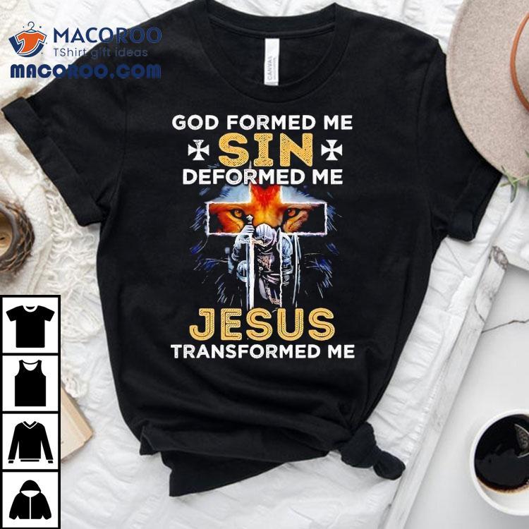 Lion God Formed Me Sin Deformed Me Jesus Transformed Me Shirt