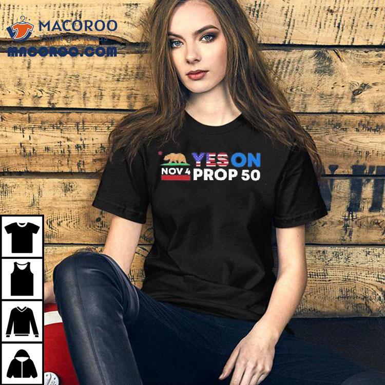 Nov 4 Yes On Prop 50 Shirt