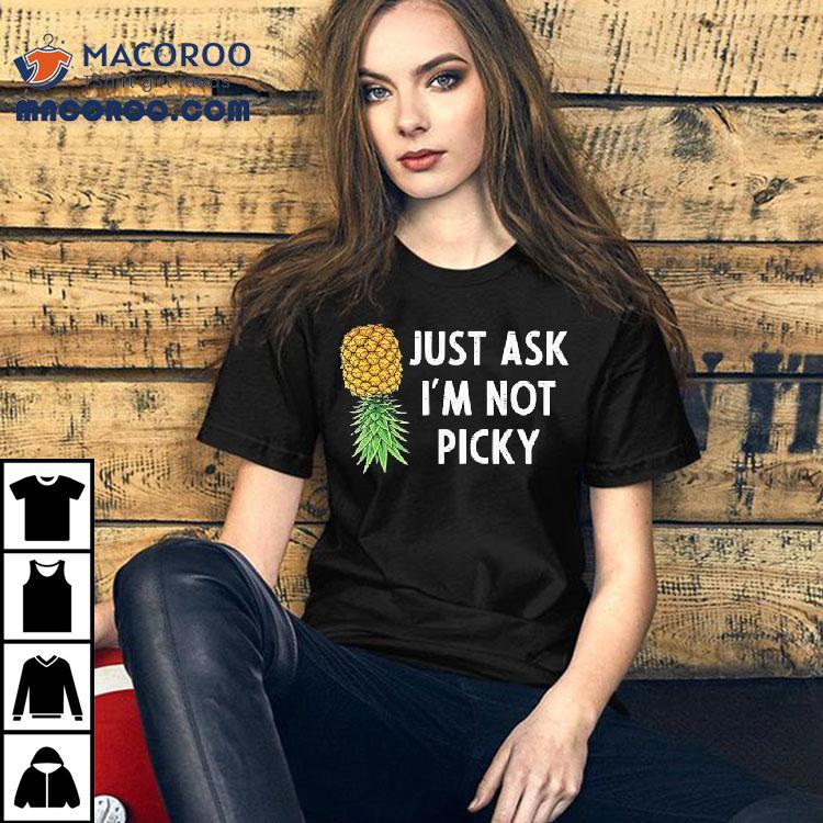 Pineapple Just Ask I'm Not Picky Shirt