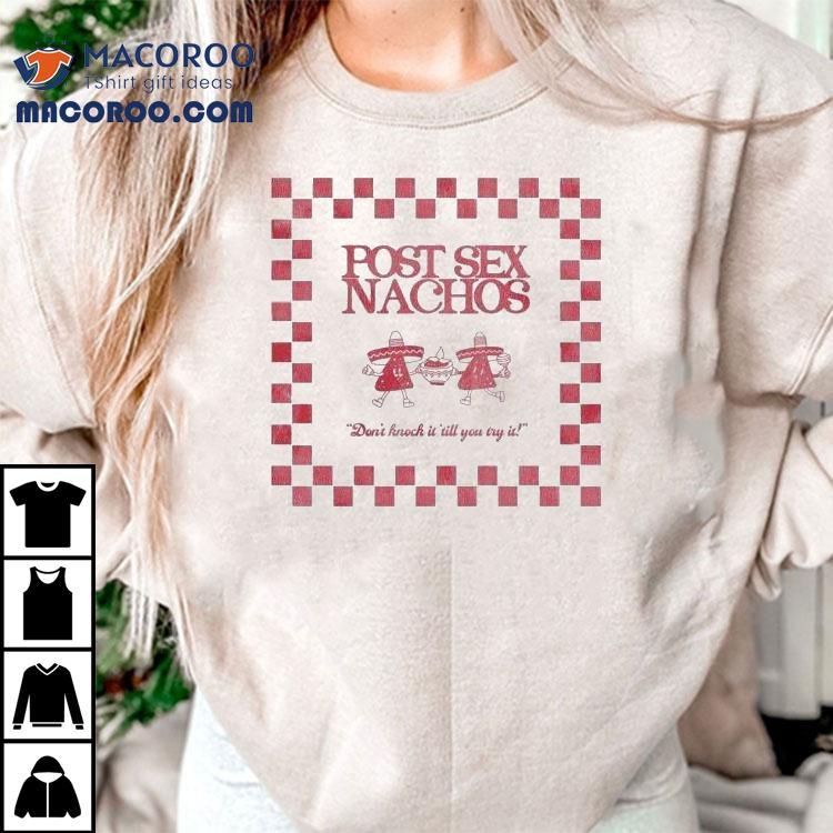 Post Sex Nachos Don't Knock It 'till You Try It Shirt