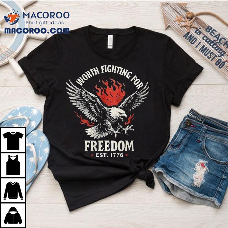 Worth Fighting For Freedom Est 1776 Eagle Flames Shirt