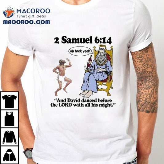 2 Samuel 6 14 And David Danced Before The Lord With All His Might Oh Fuck Yeah Shirt