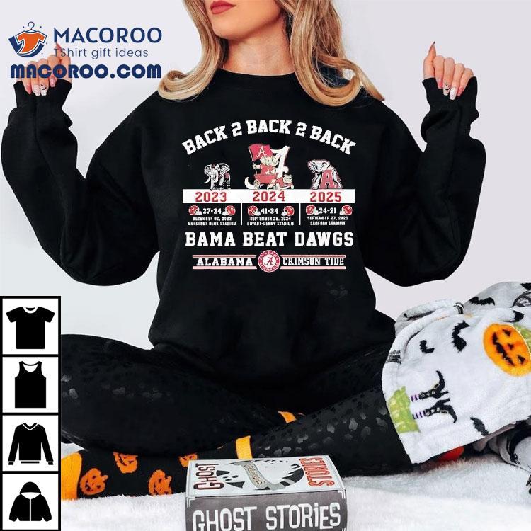 Alabama Crimson Tide Back 2 Back 2 Back Bama Beat Dawgs 2023 2024 2025 Victories Shirt