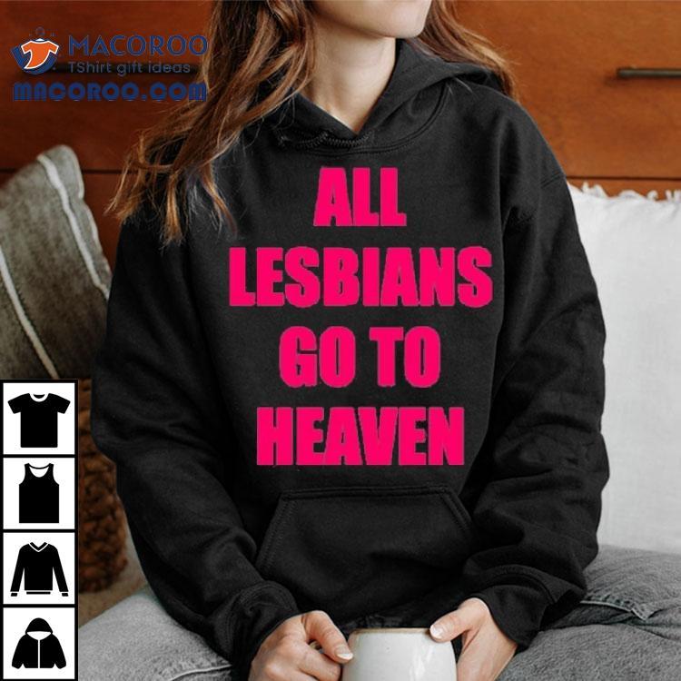 All Lesbians Go To Heaven Shirt