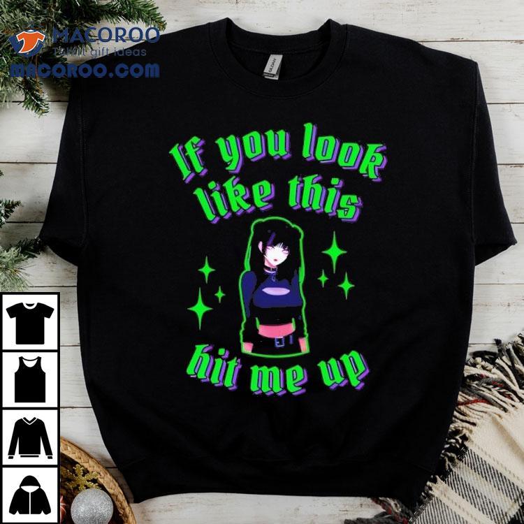 Anime If You Look Like This Hit Me Up Shirt