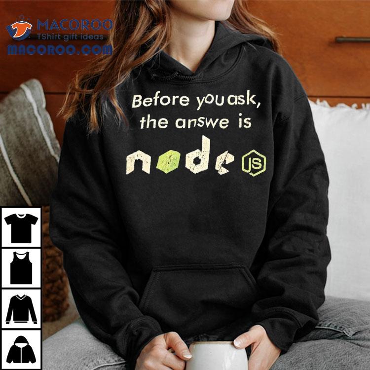 Before You Ask The Answer Is Node Shirt