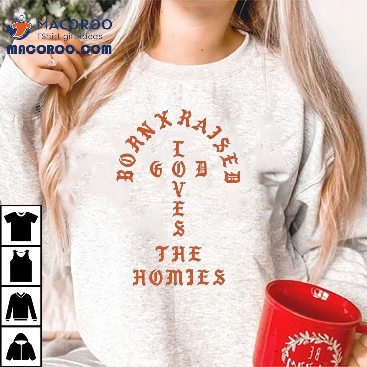 Born X Raised The Homies Unconditional Love Shirt