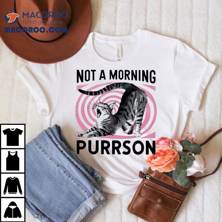 Cat Not A Morning Purrson Shirt
