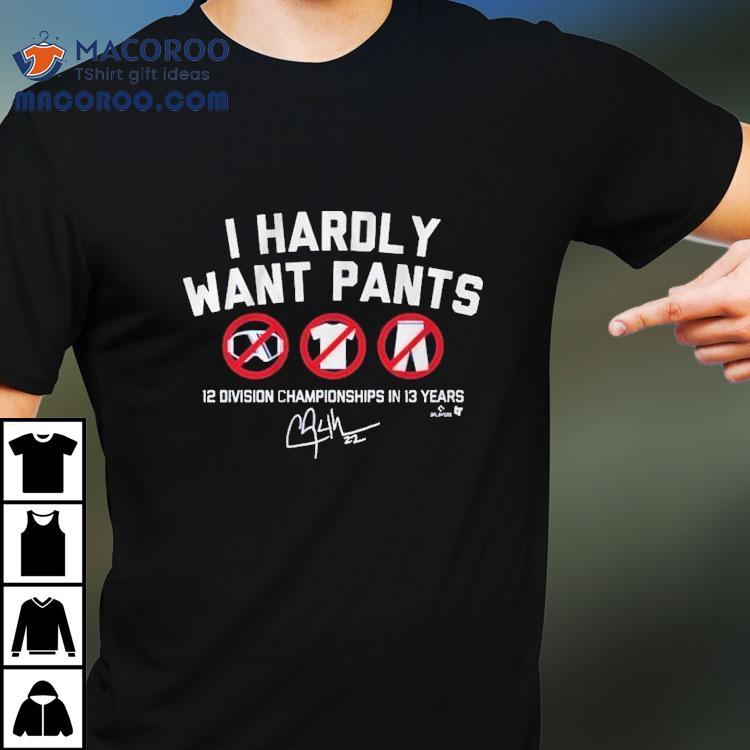 Clayton Kershaw I Hardly Want Pants, Dave 12 Division Championship In 13 Years Signature Mlb Shirt