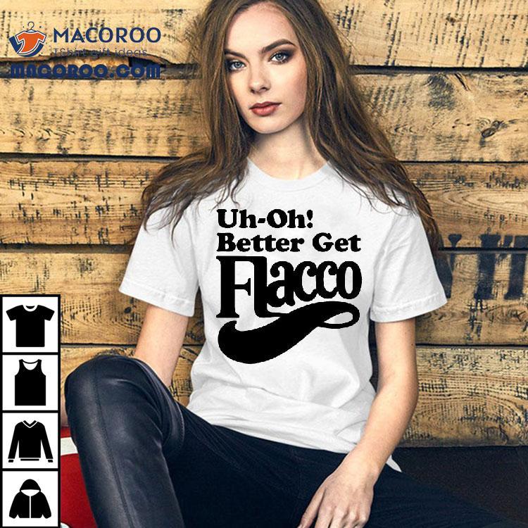 Cleveland Browns Uh-oh! Better Get Flacco Shirt