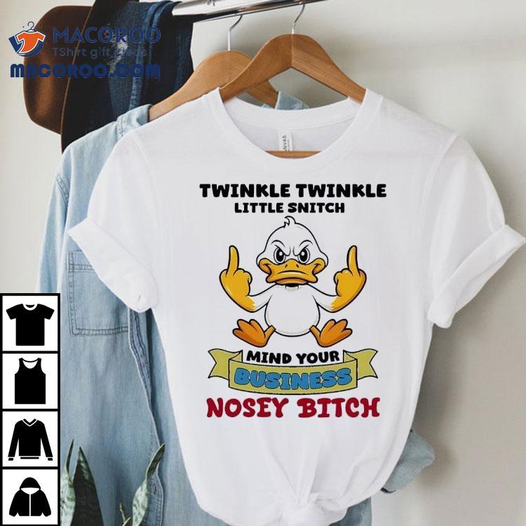 Duck Middle Finger Twinkle Twinkle Little Snitch Mind Your Business Nosey Btch Shirt