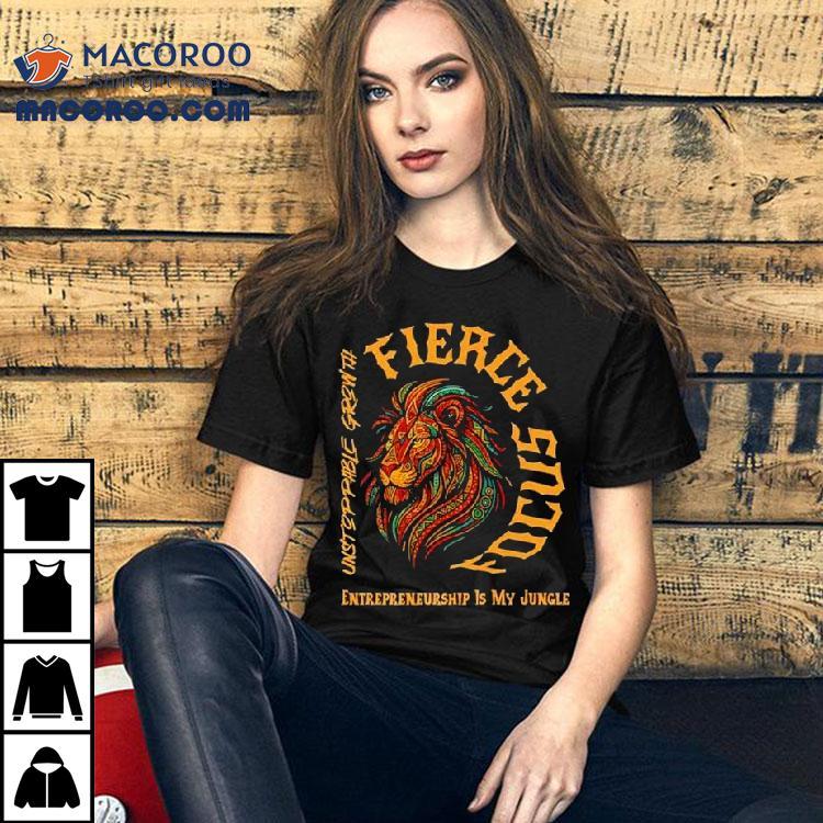 Fierce Focus Unstoppable Growth Entrepreneurship Is My Jungle Shirt