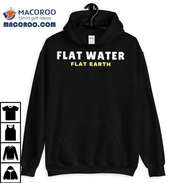 Flat Water Flat Earth Shirt