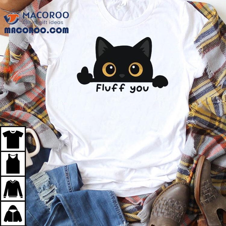 Fluff You A Cat Giving The Middle Toe Shirt