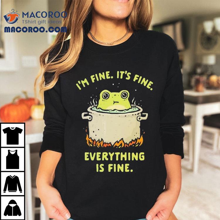 Frog I'm Fine It's Fine Everything Is Fine Shirt