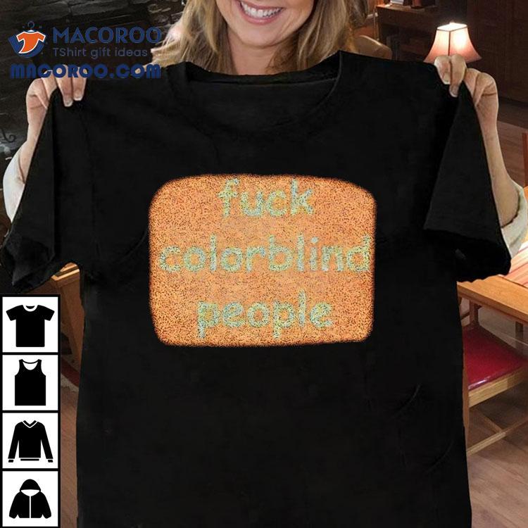 Fuck Colorblind People Shirt