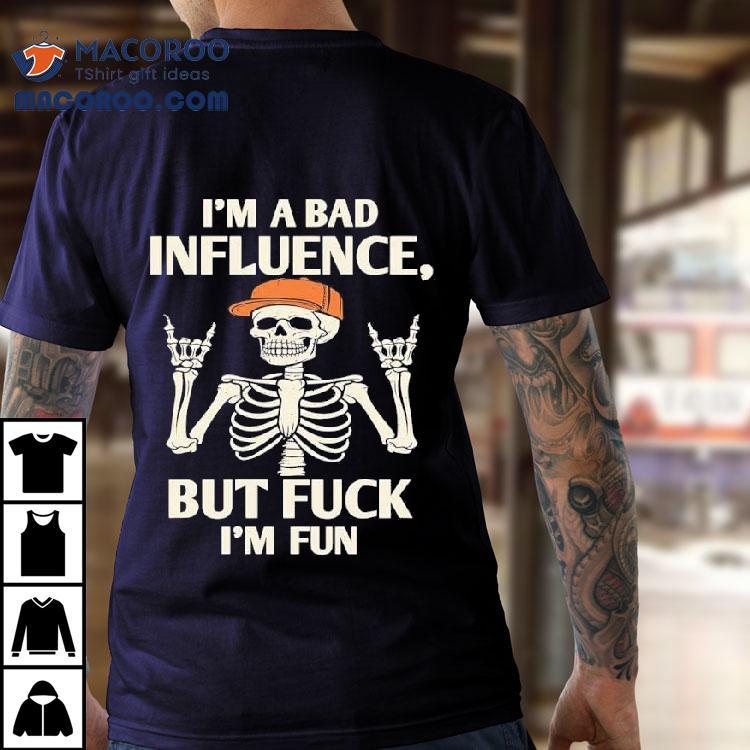 Hiphop Skeleton I'm A Bad Influence But Fuck I'm Fun Shirt