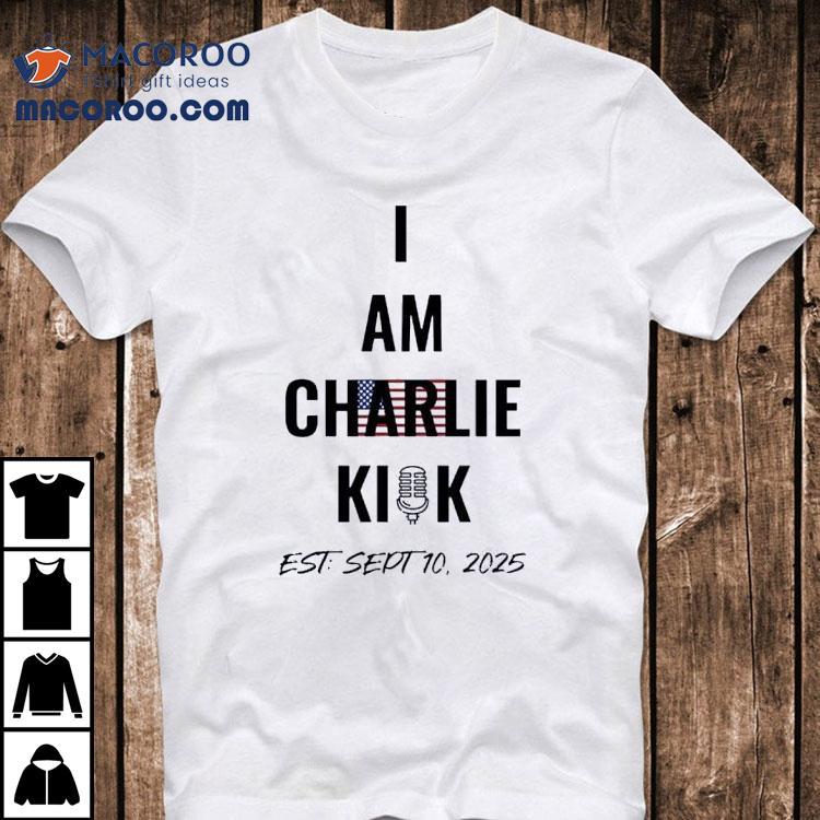 I Am The Charlie Kirk Est Sept 10 2025 Shirt