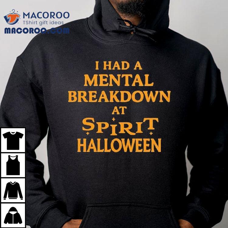 I Had A Mental Breakdown At Spirit Halloween Shirt
