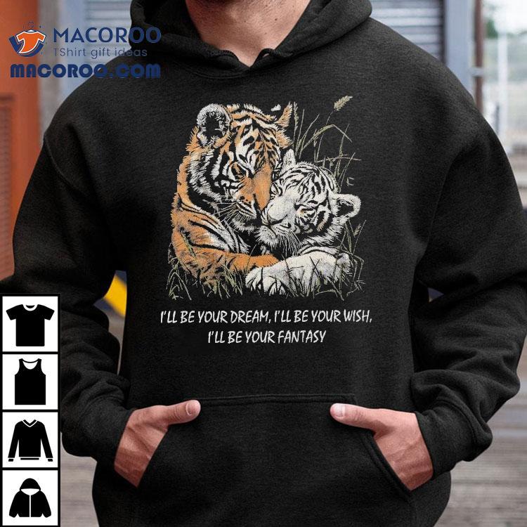 I'll Be Your Dream I'll Be Your Wish I'll Be Your Fantasy Tigers In Love Truly Madly Deeply Shirt