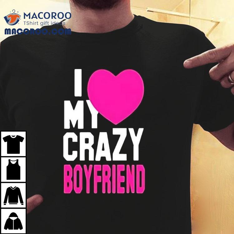 I Love My Crazy Boyfriend Pink Heart Shirt