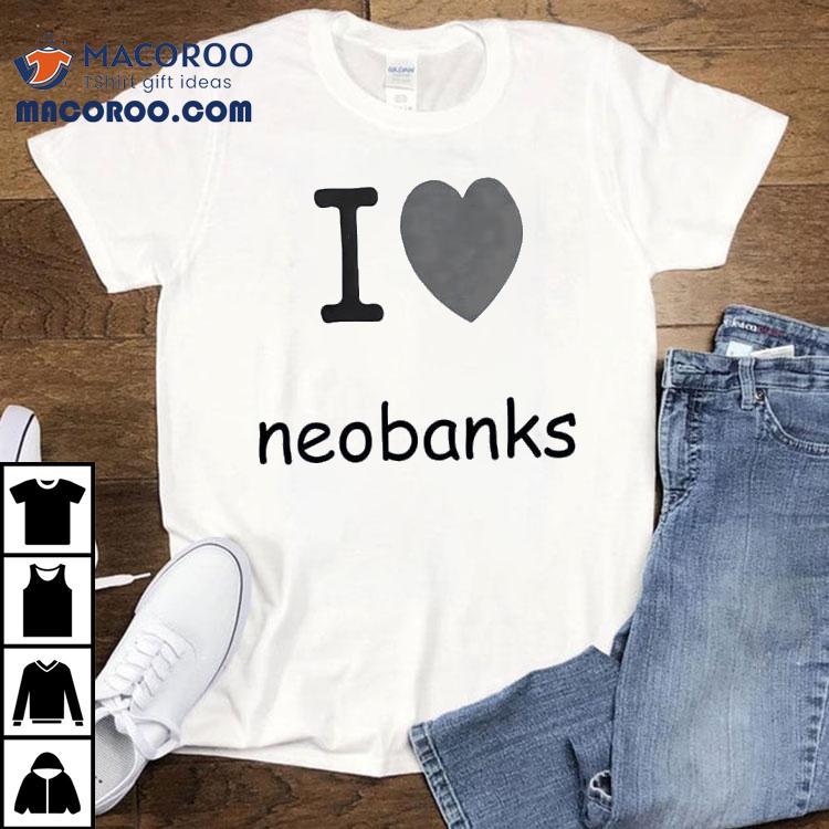 I Love Neobanks Shirt