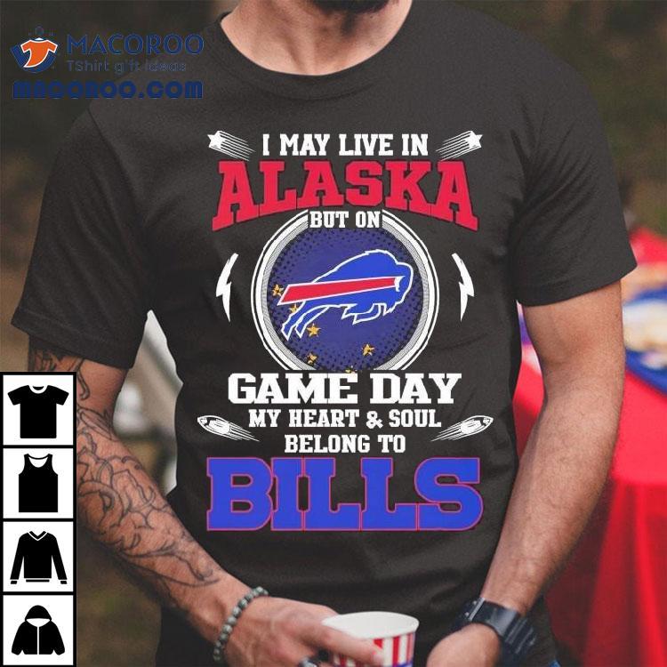 I May Live In Alaska But On Game Day My Heart Soul Belong To Buffalo Bills 2025 Shirt