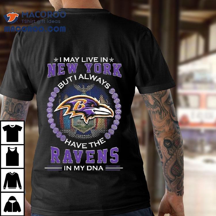I May Live In New York But I Alway Have The Baltimore Ravens In My Dna 2025 Shirt