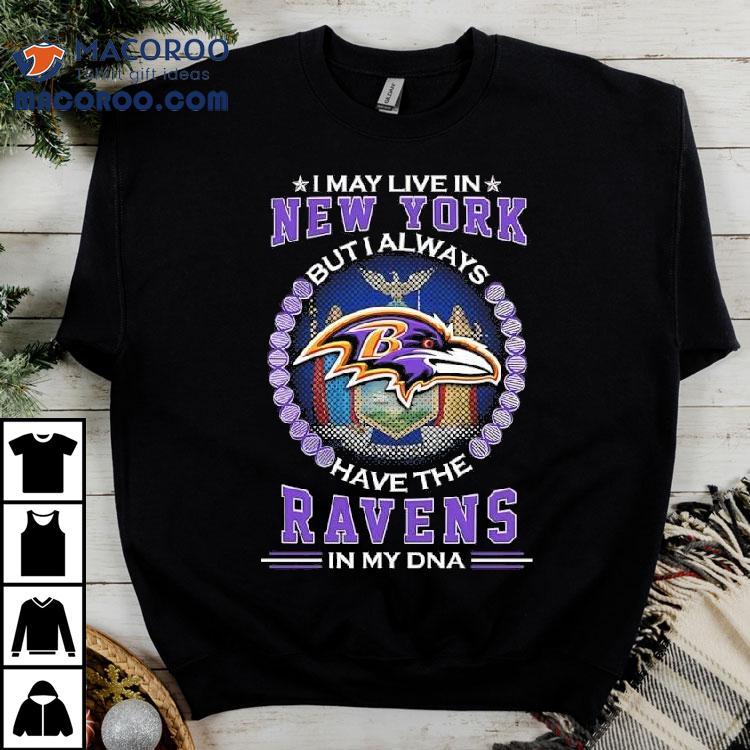 I May Live In New York But I Always Have The Baltimore Ravens In My Dna Logo Shirt
