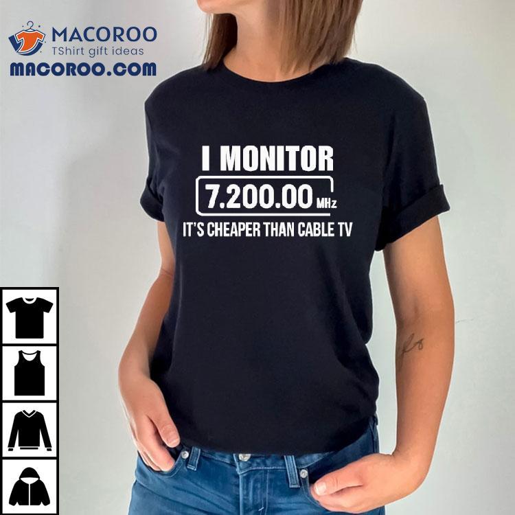 I Monitor 7200 00 Mhz It's Cheaper Than Cable Tv Shirt