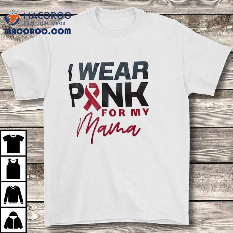 I Wear Pink For My Mama Awareness Shirt