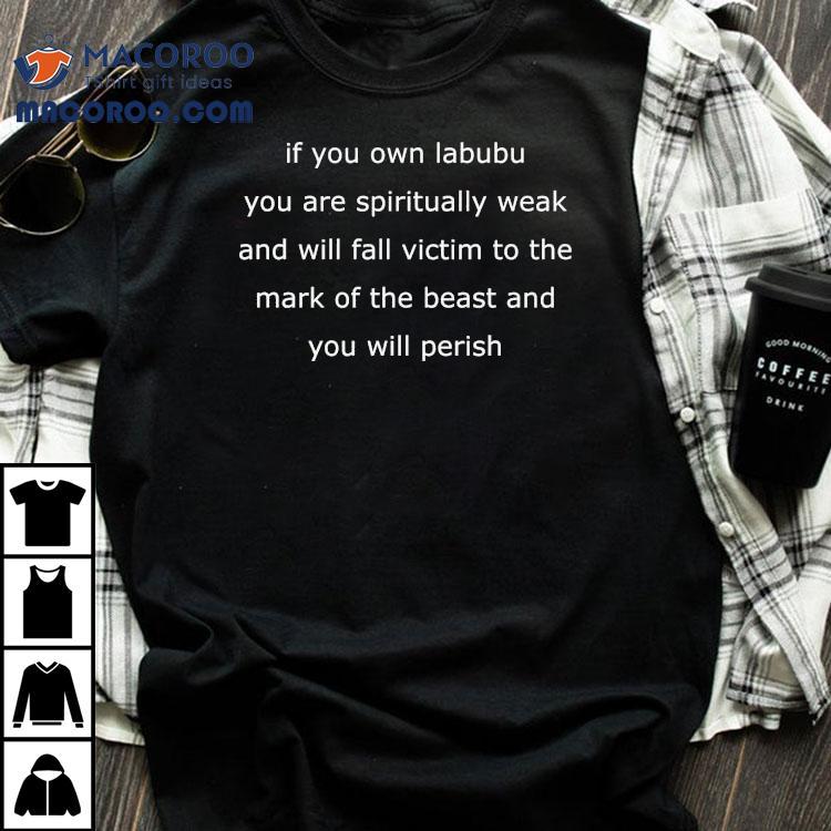 If You Own Labubu You Are Spiritually Weak And Will Fall Victim To The Mark Of The Beast And You Will Perish Shirt