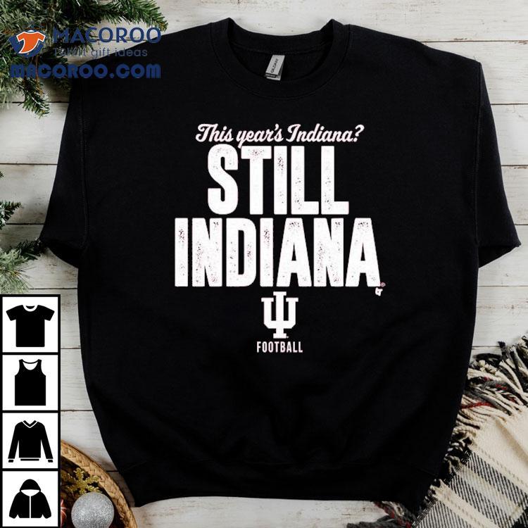Indiana Hoosiers This Year's Indiana Still Indiana Football Shirt