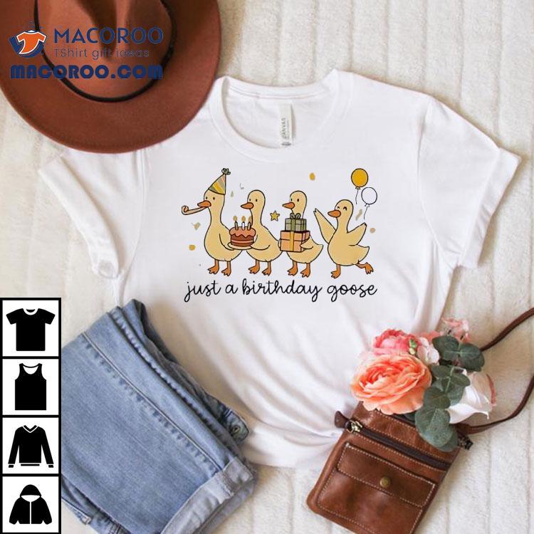 Just A Birthday Goose Shirt