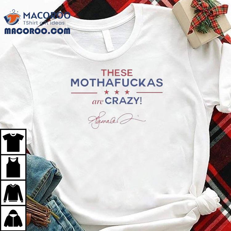 Kamala Harris These Mothafuckas Are Crazy Shirt
