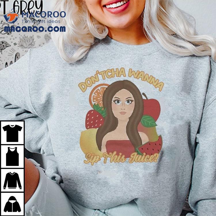 Katrina Stuart Don'tcha Wanna Sip The Juice Shirt
