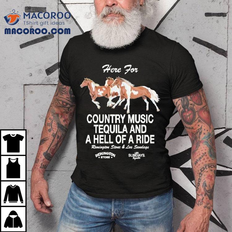 Los Sundays Here For Country Music Tequila And A Hell Of A Ride Remington Stone Shirt