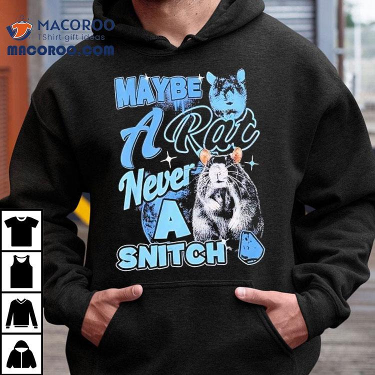 Maybe A Rat Never A Snitch Shirt